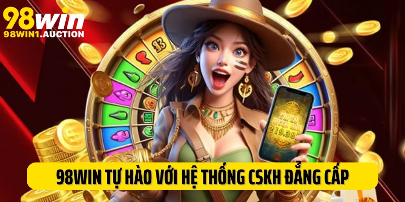 98WIN tự hào với hệ thống CSKH đẳng cấp