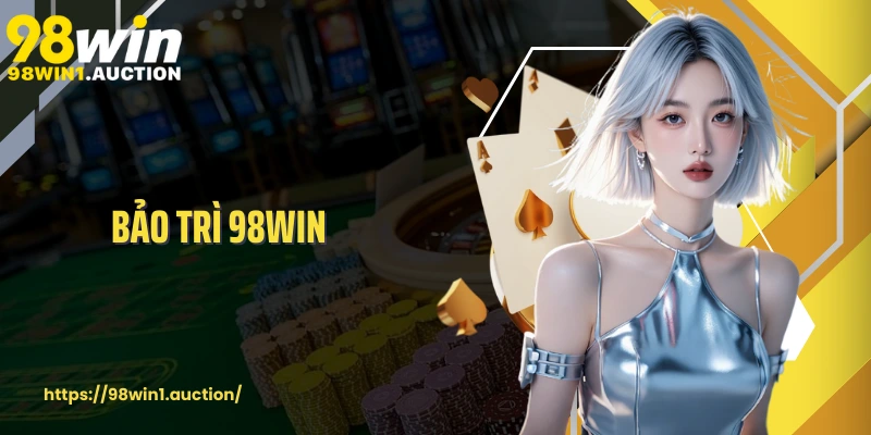 Bảo Trì 98win Quy Trình Nâng Cấp Và Cam Kết Minh Bạch