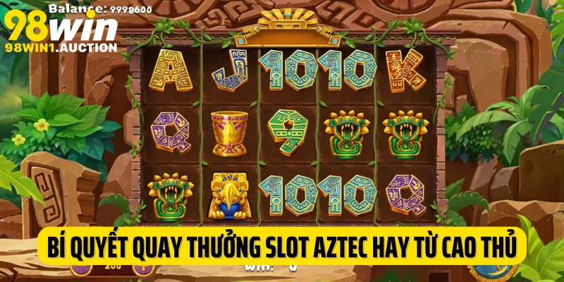 Bí quyết quay thưởng slot Aztec hay từ cao thủ