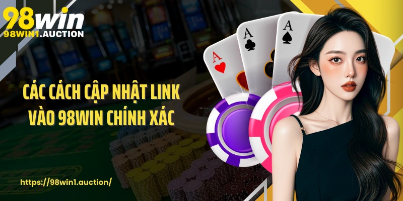 Các cách cập nhật link vào 98win chính xác