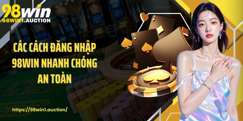 Các cách đăng nhập 98win nhanh chóng an toàn