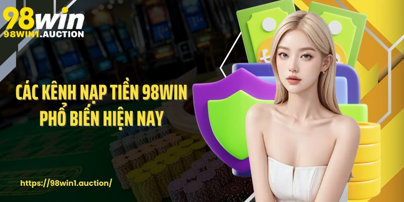 Các kênh nạp tiền 98win phổ biến hiện nay