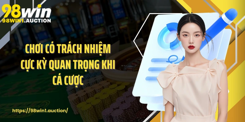 Chơi có trách nhiệm cực kỳ quan trọng khi cá cược