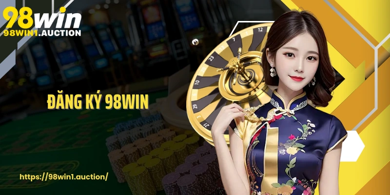 Đăng Ký 98win Hành Trình Mở Cánh Cửa Giải Trí Trực Tuyến An Toàn Và Tiện Lợi