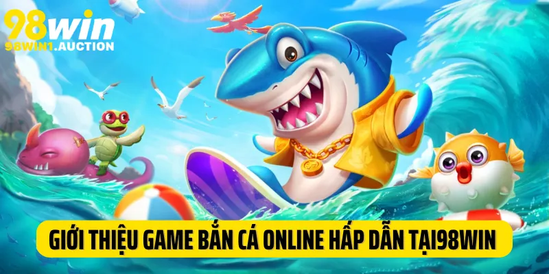 Giới thiệu game bắn cá online hấp dẫn tại nhà cái 98Win 