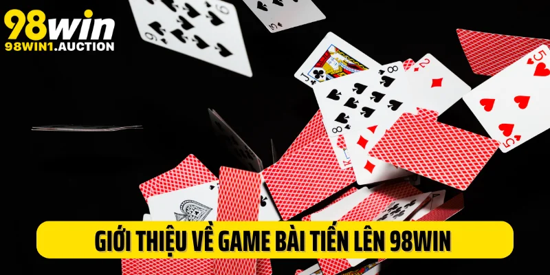Giới thiệu về game bài tiến lên 98Win cực kỳ hấp dẫn
