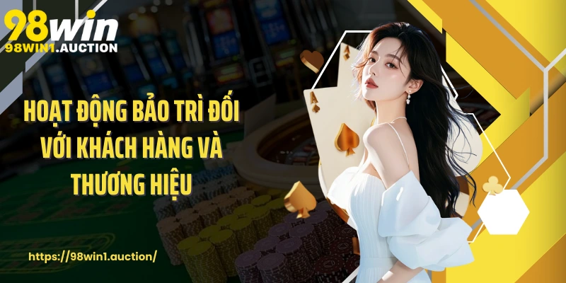 Hoạt động bảo trì đối với khách hàng và thương hiệu