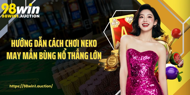 Hướng dẫn cách chơi Neko May Mắn bùng nổ thắng lớn