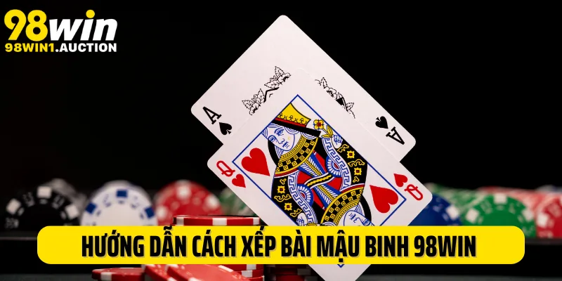 Hướng dẫn cách xếp bài mậu binh 98Win chuẩn xác nhất