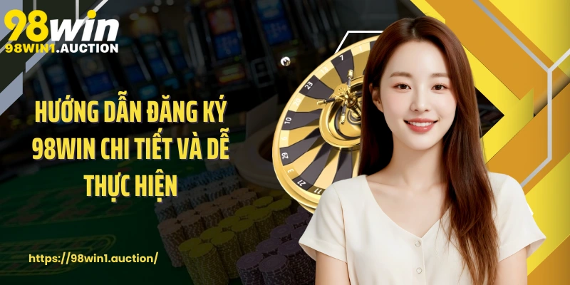 Hướng dẫn đăng ký 98win chi tiết và dễ thực hiện