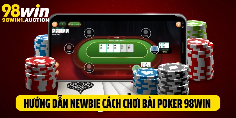 Hướng dẫn newbie cách chơi bài Poker 98Win chuẩn xác
