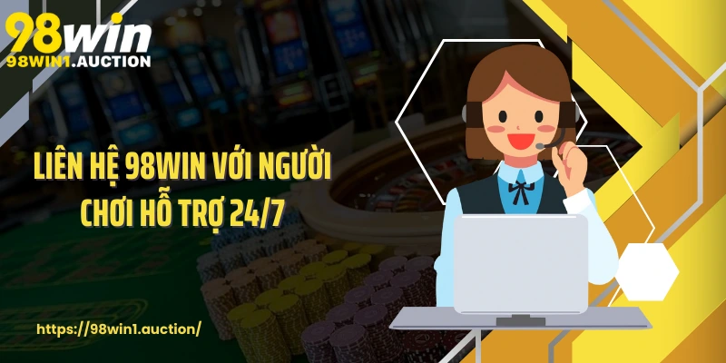 Liên hệ 98win với người chơi hỗ trợ 24/7