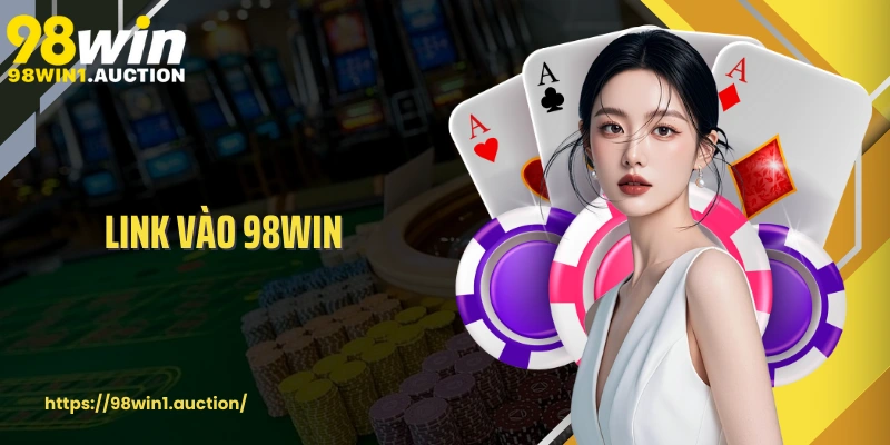 Link Vào 98win Trải Nghiệm Giải Trí Trực Tuyến An Toàn Và Mượt Mà