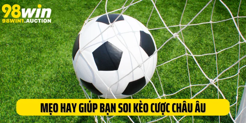 Mẹo hay giúp bạn soi kèo cược Châu Âu chuẩn xác