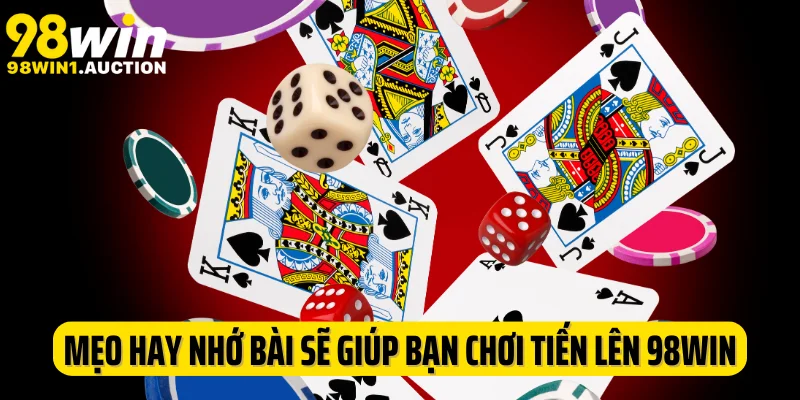 Mẹo hay nhớ bài sẽ giúp bạn chơi tiến lên 98Win hiệu quả