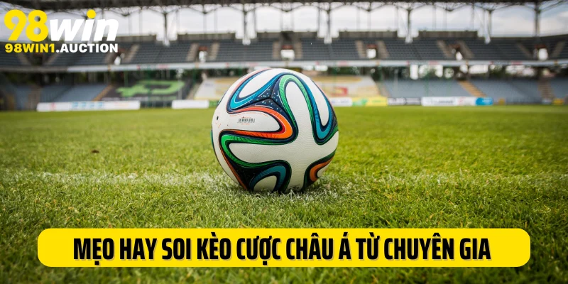 Mẹo hay soi kèo cược Châu Á từ chuyên gia của 98Win