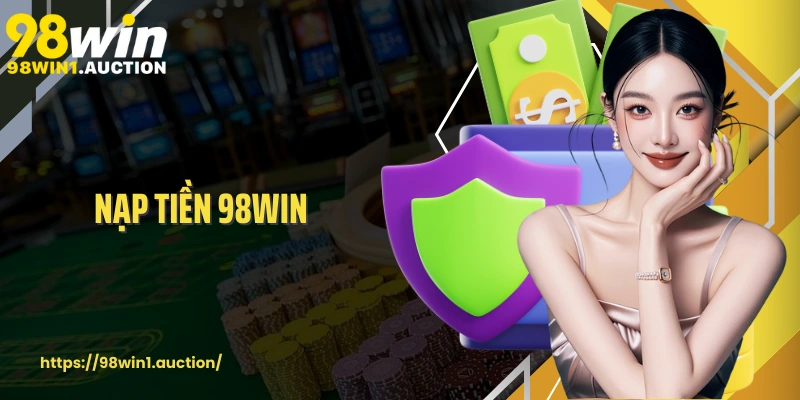 Nạp Tiền 98win Giải Pháp Giao Dịch An Toàn Và Tiện Lợi Cho Khách Hàng