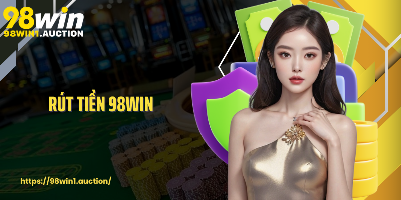 Rút Tiền 98win Quy Trình Nhanh Chóng Và An Toàn Cho Khách Hàng