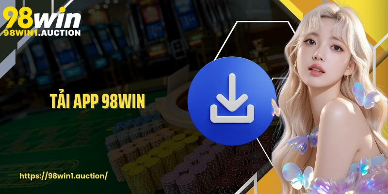Tải App 98win Giải Pháp Giải Trí Tiện Lợi Và An Toàn Trên Di Động