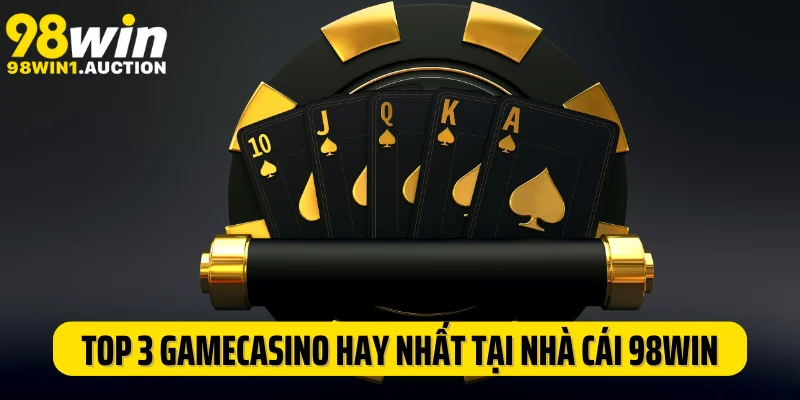 Top 3 game live casino hay nhất tại nhà cái cá cược 98Win