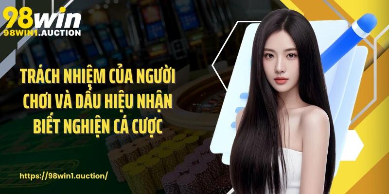 Trách nhiệm của người chơi và dấu hiệu nhận biết nghiện cá cược