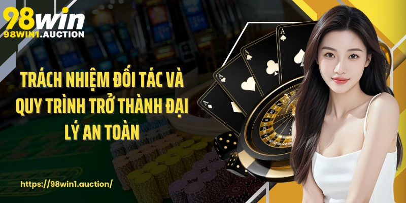 Trách nhiệm đối tác và quy trình trở thành đại lý an toàn