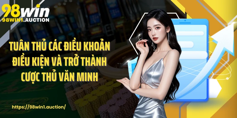 Tuân thủ các điều khoản điều kiện và trở thành cược thủ văn minh