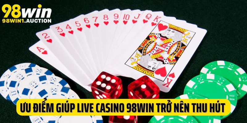 Ưu điểm giúp các tựa game live casino 98Win trở nên thu hút 