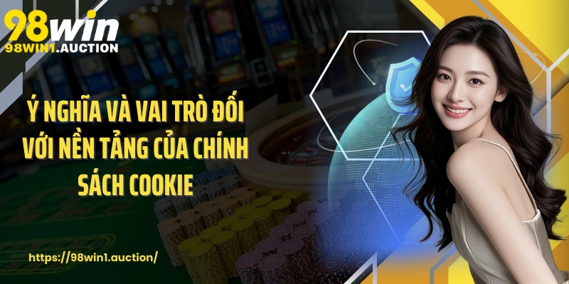 Ý nghĩa và vai trò đối với nền tảng của chính sách cookie